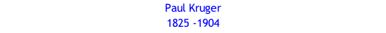 Paul Kruger 1825 -1904